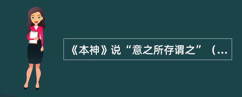 《本神》说“意之所存谓之”（　　）。
