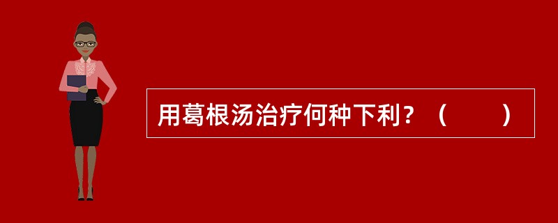 用葛根汤治疗何种下利？（　　）