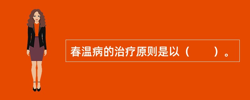 春温病的治疗原则是以（　　）。