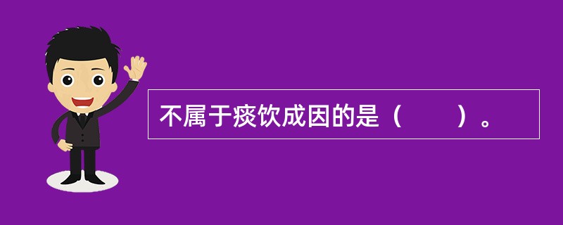 不属于痰饮成因的是（　　）。