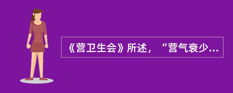 《营卫生会》所述，“营气衰少而卫气内伐”的意思是（　　）。