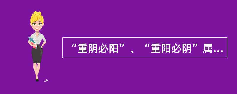 “重阴必阳”、“重阳必阴”属于（　　）。