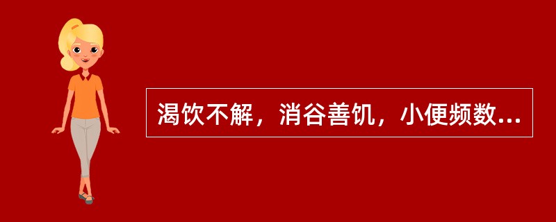 渴饮不解，消谷善饥，小便频数，病属消渴者，治可选用（　　）。