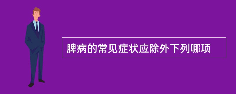 脾病的常见症状应除外下列哪项