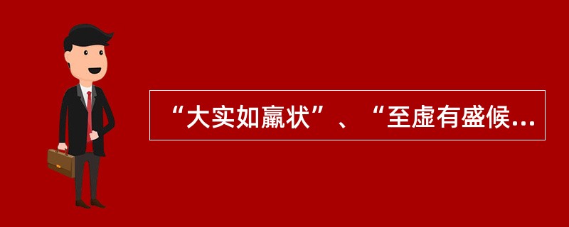 “大实如羸状”、“至虚有盛候”是说明下述哪项