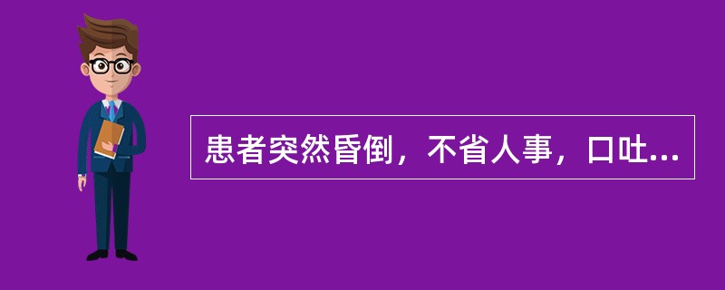 患者突然昏倒，不省人事，口吐涎沫，四肢抽搐，醒后如常，属