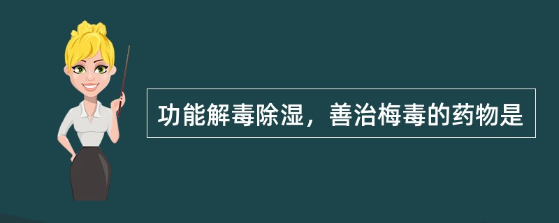 功能解毒除湿，善治梅毒的药物是