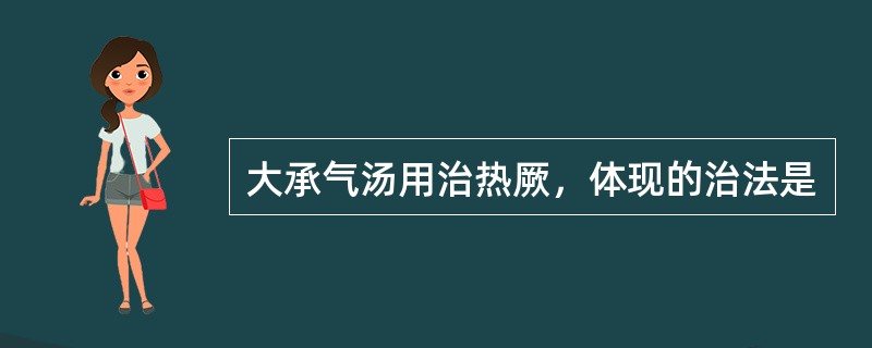 大承气汤用治热厥，体现的治法是