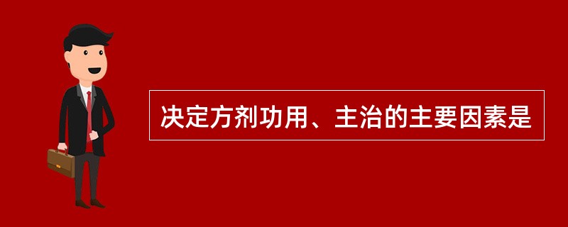 决定方剂功用、主治的主要因素是