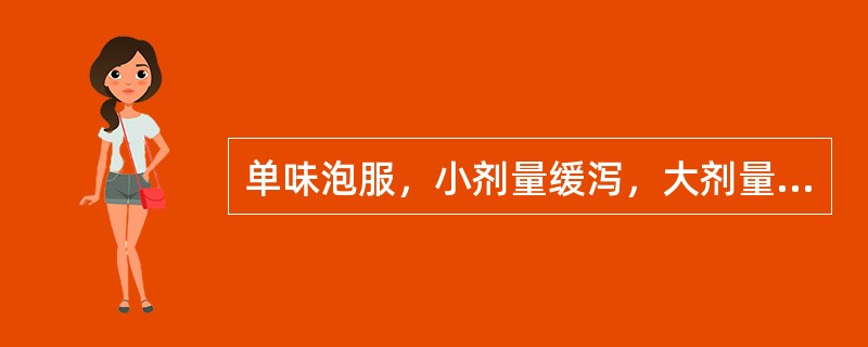 单味泡服，小剂量缓泻，大剂量攻下，用治热结便秘、习惯性便秘及老年便秘的药物是