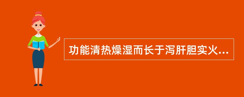 功能清热燥湿而长于泻肝胆实火的药物是