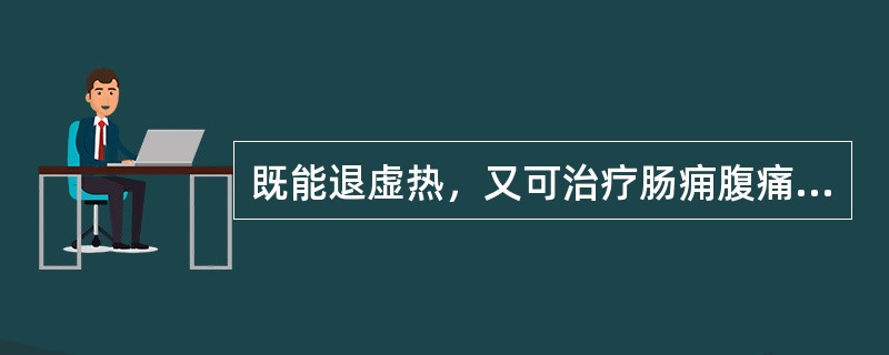 既能退虚热，又可治疗肠痈腹痛的药物是