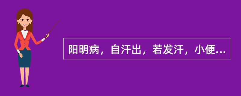 阳明病，自汗出，若发汗，小便自利者，此为津液内竭，虽硬不可攻之，当须自欲大便，宜用