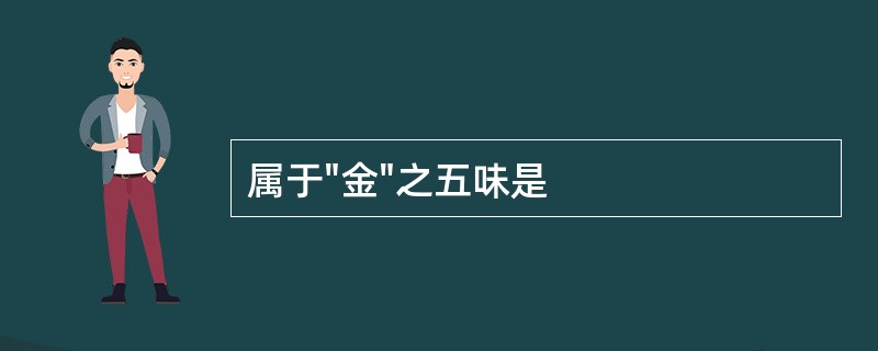 属于"金"之五味是