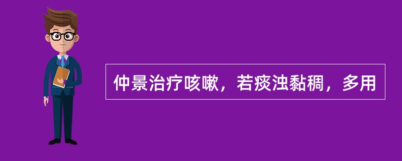 仲景治疗咳嗽，若痰浊黏稠，多用