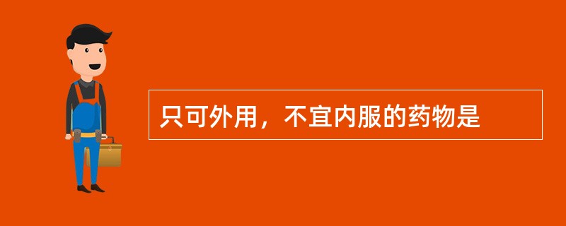 只可外用，不宜内服的药物是