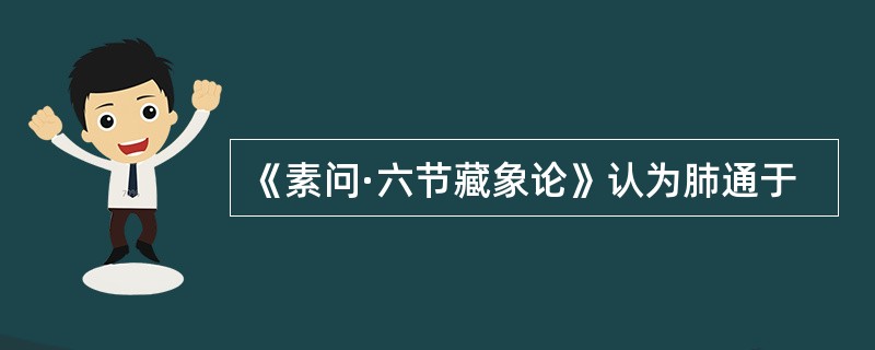 《素问·六节藏象论》认为肺通于