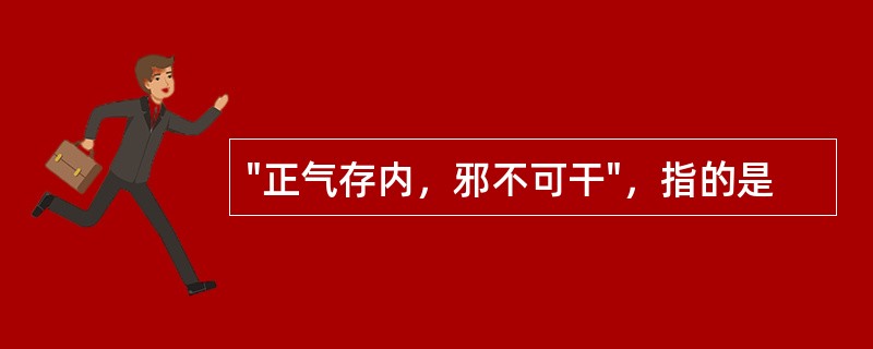 "正气存内，邪不可干"，指的是