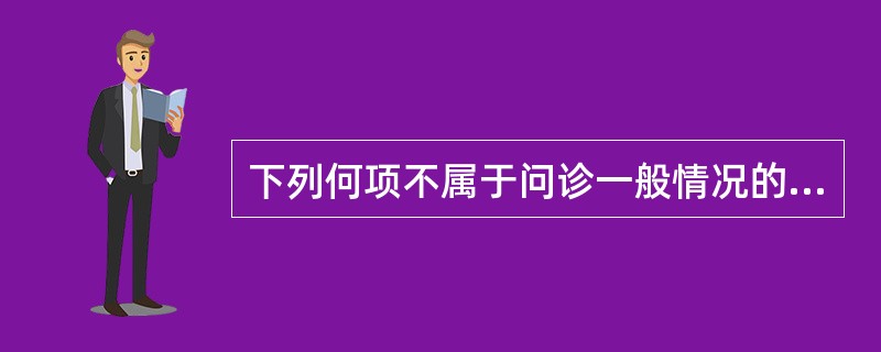 下列何项不属于问诊一般情况的内容
