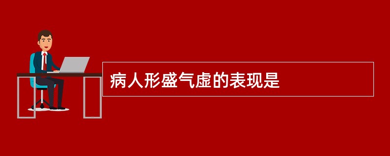 病人形盛气虚的表现是