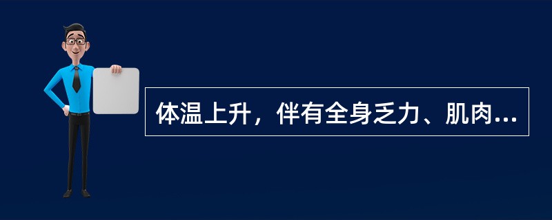 体温上升，伴有全身乏力、肌肉关节酸痛、皮肤苍白、畏寒及寒战等现象，属于（　　）。