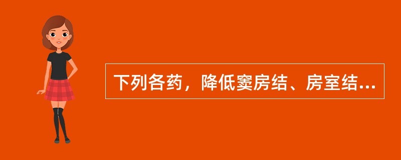 下列各药，降低窦房结、房室结的自律性，减慢传导速度，延长ERP的是（　　）。