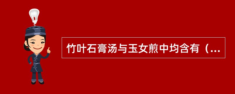 竹叶石膏汤与玉女煎中均含有（　　）。