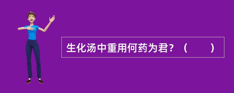 生化汤中重用何药为君？（　　）