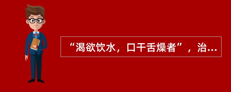 “渴欲饮水，口干舌燥者”，治用（　　）。