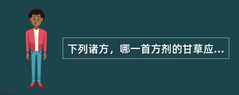 下列诸方，哪一首方剂的甘草应生用？（　　）