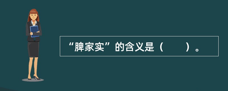 “脾家实”的含义是（　　）。