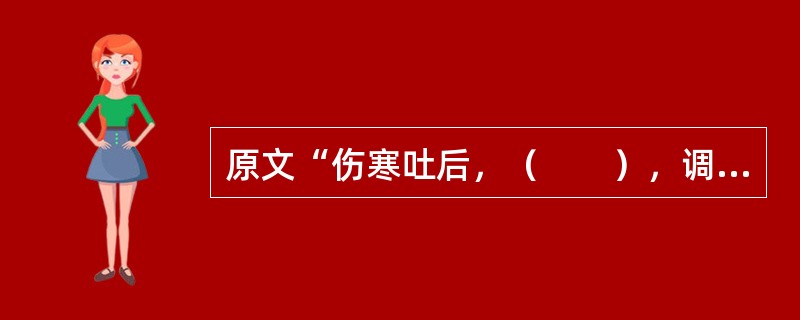 原文“伤寒吐后，（　　），调胃承气汤主之。”