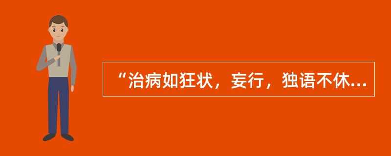 “治病如狂状，妄行，独语不休，无寒热，其脉浮”者，宜用（　　）。