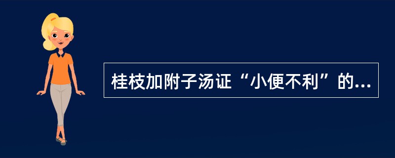 桂枝加附子汤证“小便不利”的病机（　　）。