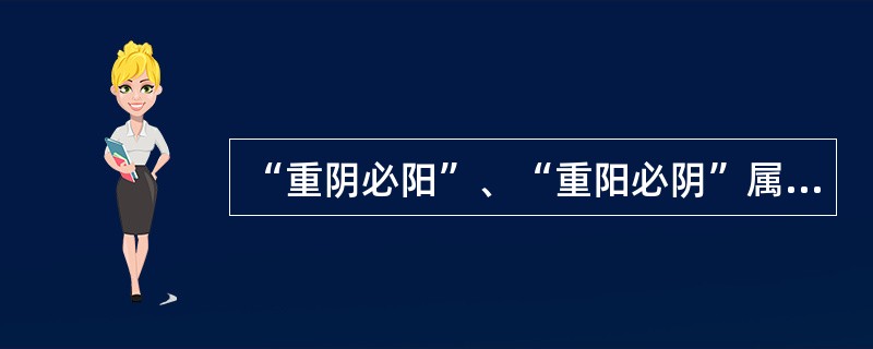 “重阴必阳”、“重阳必阴”属于（　　）。