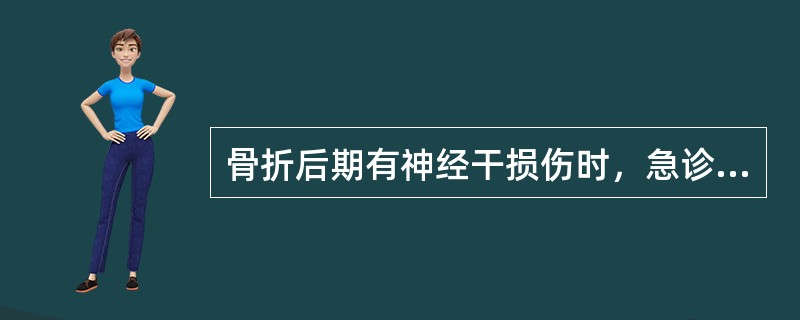 骨折后期有神经干损伤时，急诊处理应：