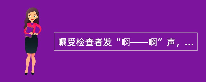 嘱受检查者发“啊——啊”声，目的是（ ）。