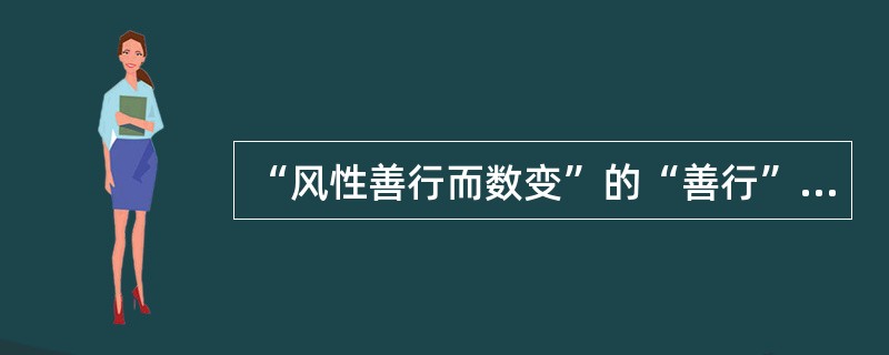“风性善行而数变”的“善行”，是指风邪致病（　　）。