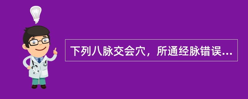 下列八脉交会穴，所通经脉错误的是：