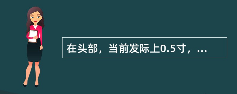 在头部，当前发际上0.5寸，神庭旁开5寸的腧穴是：