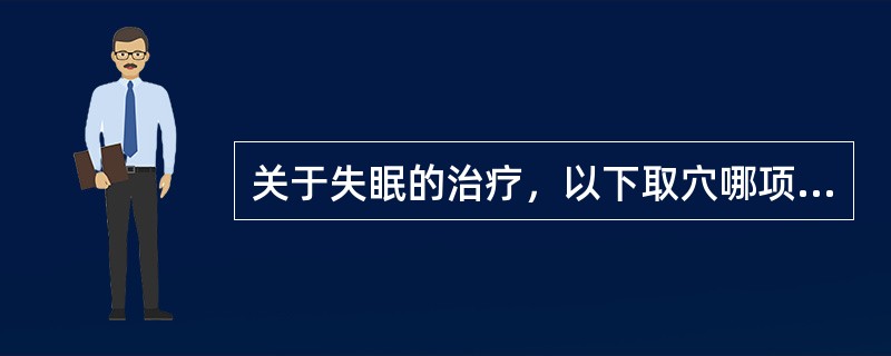 关于失眠的治疗，以下取穴哪项不当：