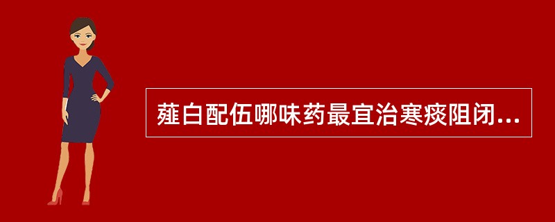 薤白配伍哪味药最宜治寒痰阻闭，胸阳不振之胸痹疼痛