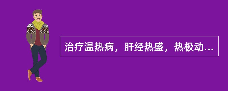 治疗温热病，肝经热盛，热极动风，首选的方剂是