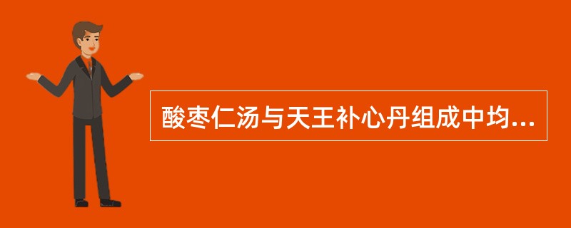 酸枣仁汤与天王补心丹组成中均含有的药物是