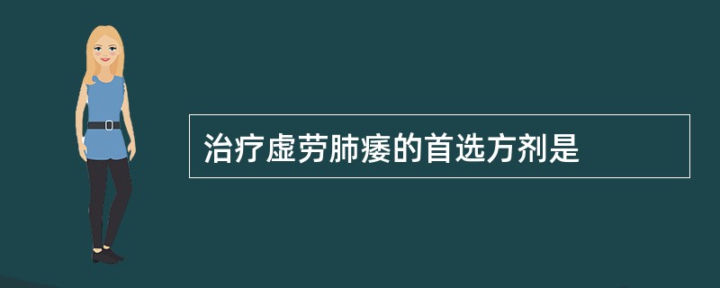 治疗虚劳肺痿的首选方剂是