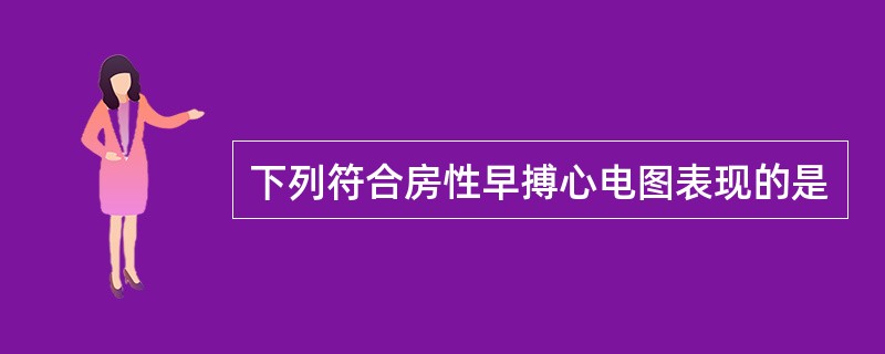 下列符合房性早搏心电图表现的是