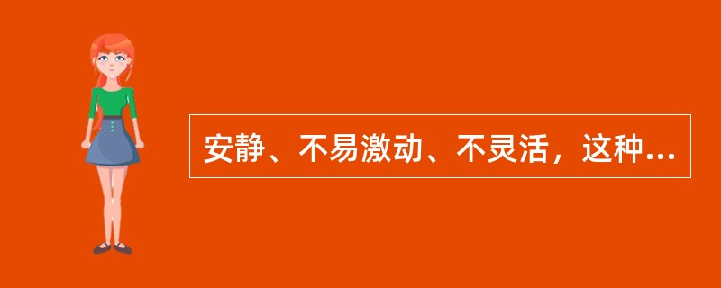 安静、不易激动、不灵活，这种神经活动类型所对应的气质类型是