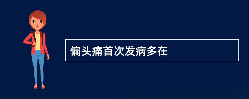 偏头痛首次发病多在