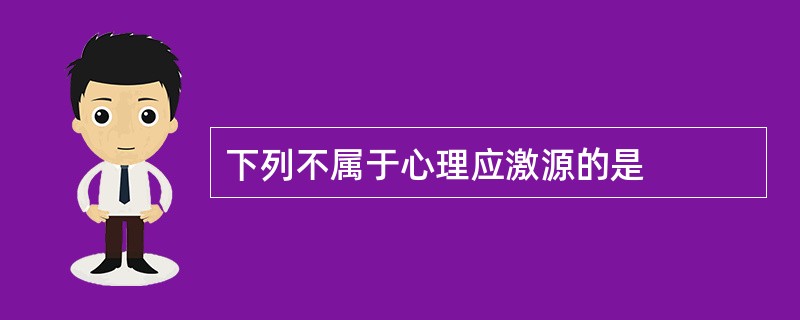 下列不属于心理应激源的是