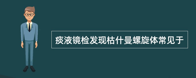 痰液镜检发现枯什曼螺旋体常见于